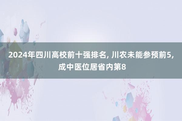 2024年四川高校前十强排名, 川农未能参预前5, 成中医位居省内第8