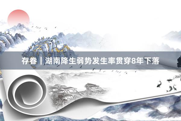 存眷｜湖南降生弱势发生率贯穿8年下落