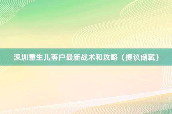 深圳重生儿落户最新战术和攻略（提议储藏）